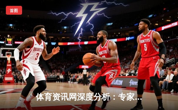体育资讯网深度分析：专家解读