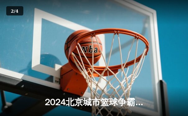 2024北京城市篮球争霸赛落幕，中关村雄鹰队加冕冠军悬念丛生 - 2