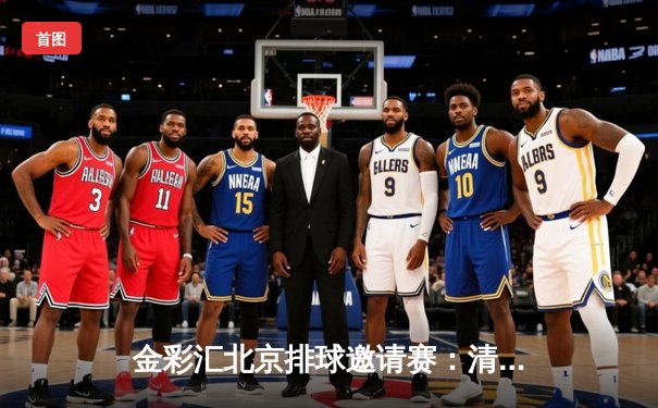 金彩汇北京排球邀请赛：清华男排3-2逆转北航，新生主攻斩获28分